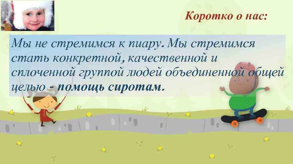 Коротко о нас: Мы не стремимся к пиару. Мы стремимся стать конкретной, качественной и
