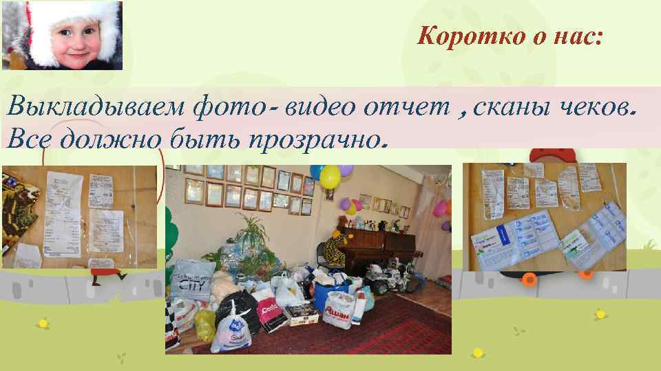 Коротко о нас: Выкладываем фото- видео отчет , сканы чеков. Все должно быть прозрачно.