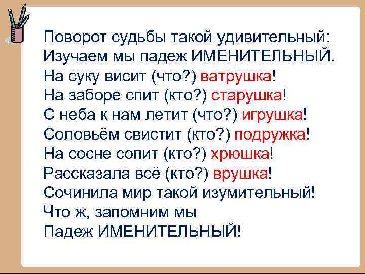 Поворот судьбы такой удивительный: Изучаем мы падеж ИМЕНИТЕЛЬНЫЙ. На суку висит (что? ) ватрушка!