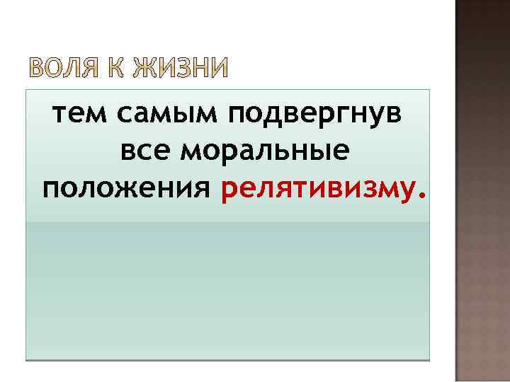 тем самым подвергнув все моральные положения релятивизму. 