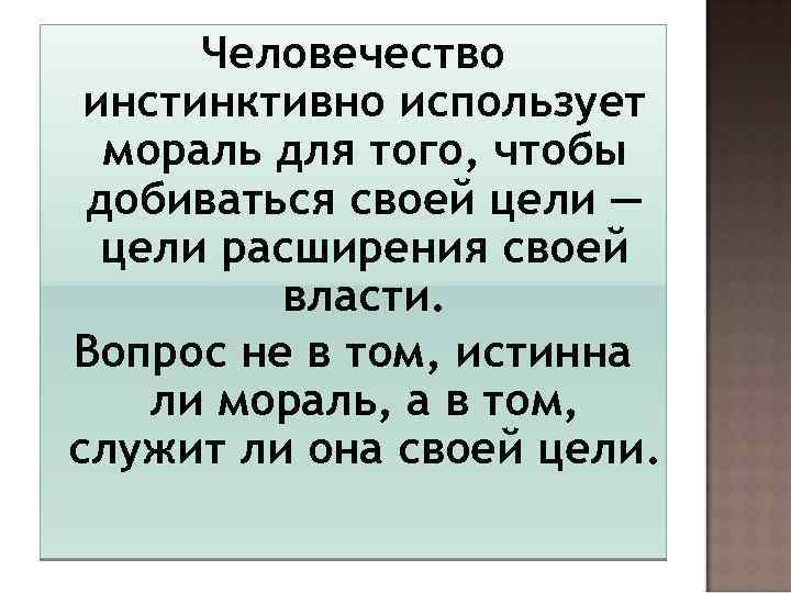 Человечество инстинктивно использует мораль для того, чтобы добиваться своей цели — цели расширения своей