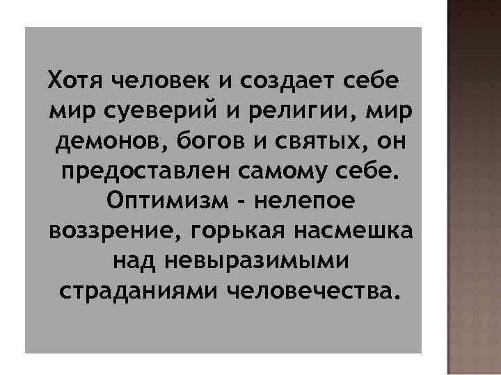 Хотя человек и создает себе мир суеверий и религии, мир демонов, богов и святых,