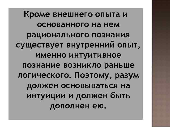 Кроме внешнего опыта и основанного на нем рационального познания существует внутренний опыт, именно интуитивное