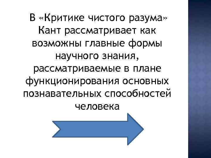 В «Критике чистого разума» Кант рассматривает как возможны главные формы научного знания, рассматриваемые в