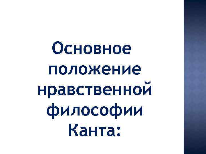 Основное положение нравственной философии Канта: 