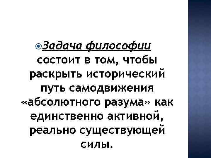  Задача философии состоит в том, чтобы раскрыть исторический путь самодвижения «абсолютного разума» как