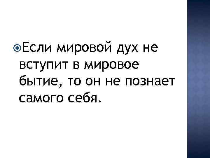  Если мировой дух не вступит в мировое бытие, то он не познает самого