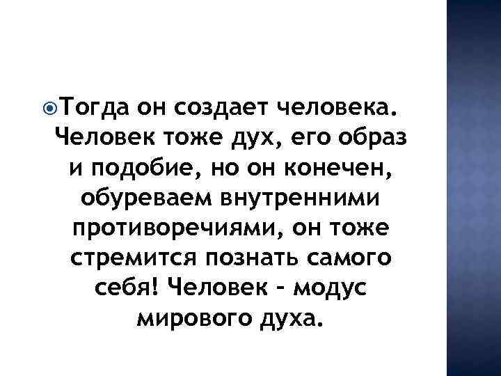  Тогда он создает человека. Человек тоже дух, его образ и подобие, но он