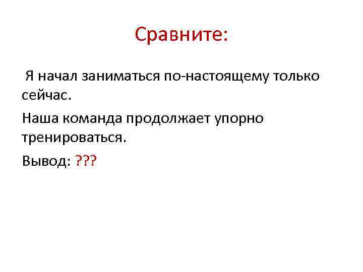 Сравните: Я начал заниматься по-настоящему только сейчас. Наша команда продолжает упорно тренироваться. Вывод: ?