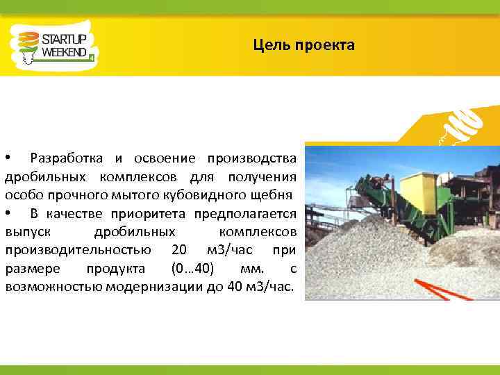 Цель проекта • Разработка и освоение производства дробильных комплексов для получения особо прочного мытого