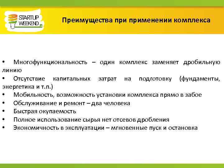 Преимущества применении комплекса • Многофункциональность – один комплекс заменяет дробильную линию • Отсутствие капитальных