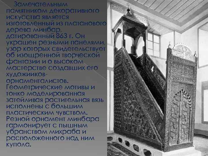 Замечательным памятником декоративного искусства является изготовленный из платанового дерева минбар, датированный 863 г. Он