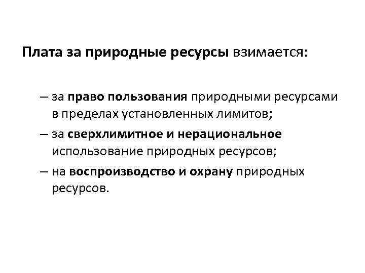 Плата за природные ресурсы взимается: – за право пользования природными ресурсами в пределах установленных