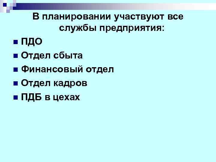 В планировании участвуют все службы предприятия: n ПДО n Отдел сбыта n Финансовый отдел