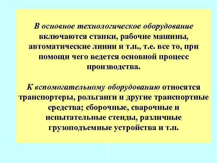 В основное технологическое оборудование включаются станки, рабочие машины, автоматические линии и т. п. ,