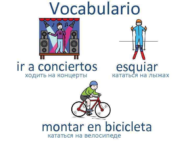 Vocabulario irходить на концерты a conciertos esquiar кататься на лыжах montarвелосипеде en bicicleta кататься