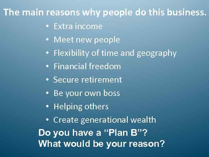 The main reasons why people do this business. • Extra income • Meet new