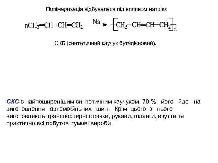 Полімеризація відбувалася під впливом натрію: СКБ (синтетичний каучук бутадієновий). СКС є найпоширенішим синтетичним каучуком.