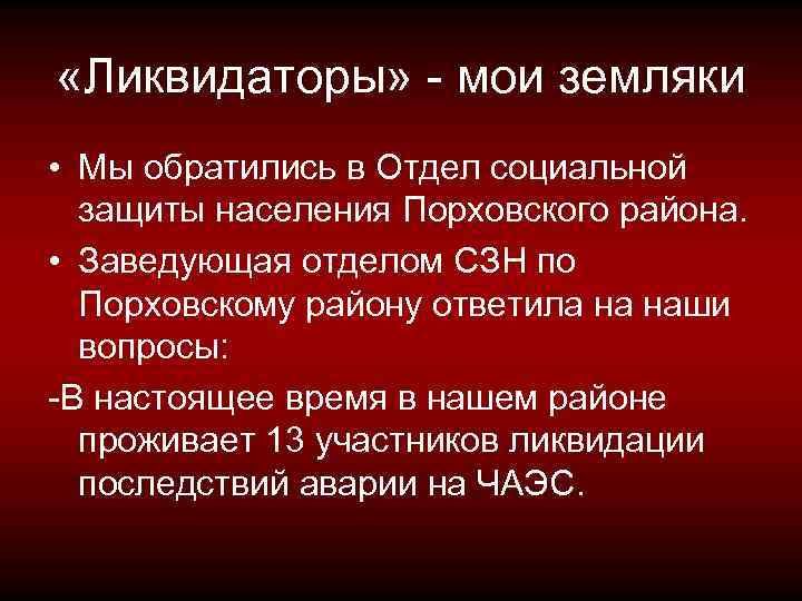  «Ликвидаторы» - мои земляки • Мы обратились в Отдел социальной защиты населения Порховского