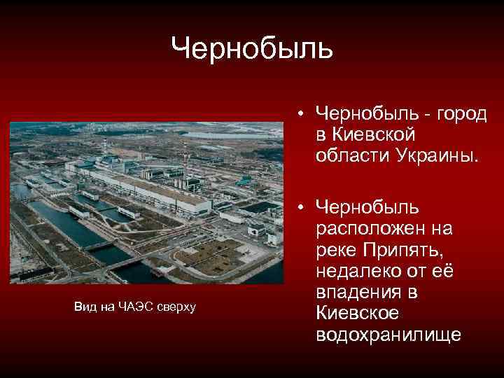 Чернобыль • Чернобыль - город в Киевской области Украины. Вид на ЧАЭС сверху •