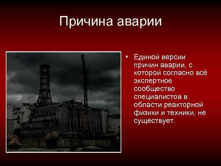 Причина аварии • Единой версии причин аварии, с которой согласно всё экспертное сообщество специалистов