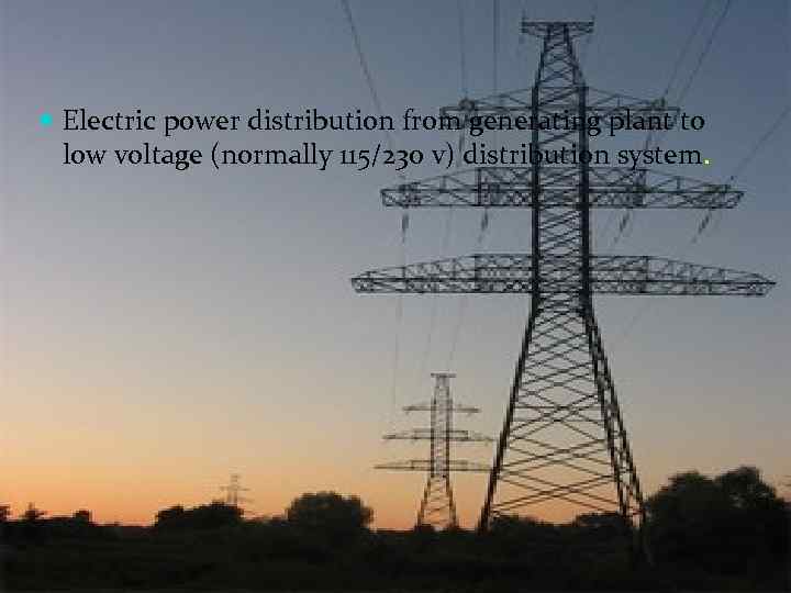  Electric power distribution from generating plant to low voltage (normally 115/230 v) distribution
