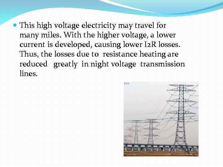  This high voltage electricity may travel for many miles. With the higher voltage,
