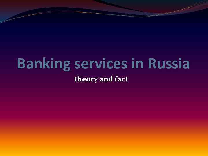 Banking services in Russia theory and fact 
