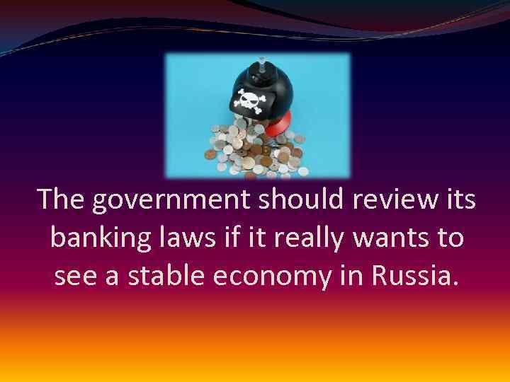 The government should review its banking laws if it really wants to see a