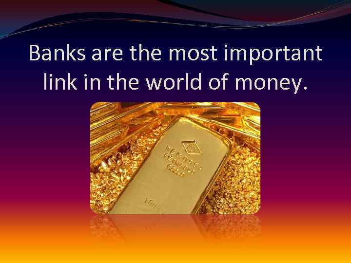 Banks are the most important link in the world of money. 