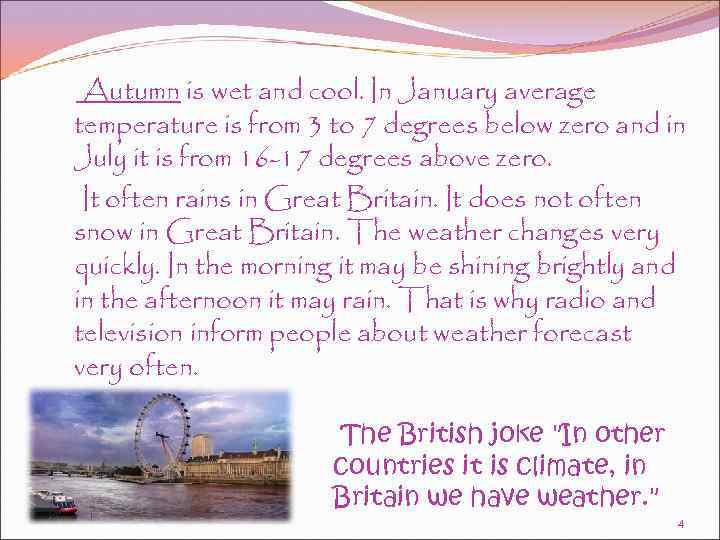 Autumn is wet and cool. In January average temperature is from 3 to 7