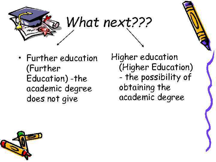 What next? ? ? • Further education (Further Education) -the academic degree does not