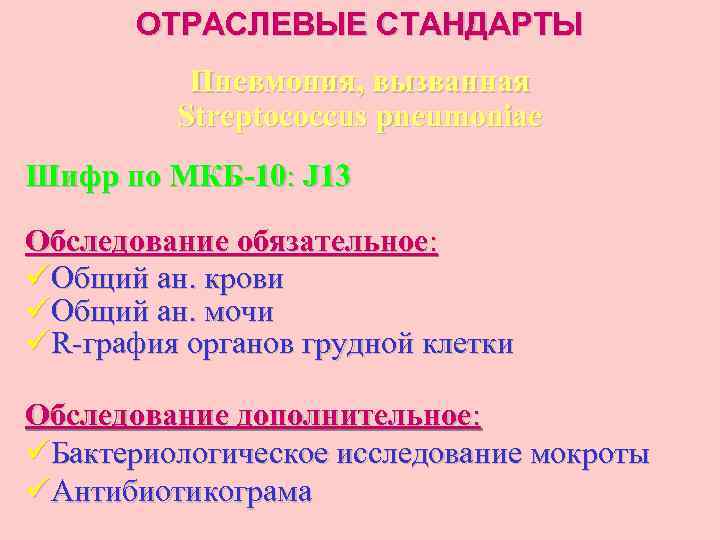 ОТРАСЛЕВЫЕ СТАНДАРТЫ Пневмония, вызванная Streptocоccus pneumoniae Шифр по МКБ-10: J 13 Обследование обязательное: üОбщий