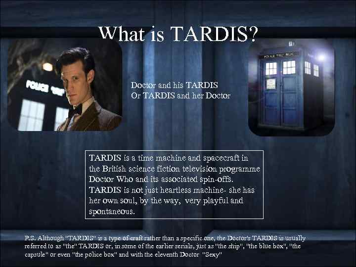 What is TARDIS? Doctor and his TARDIS Or TARDIS and her Doctor TARDIS is