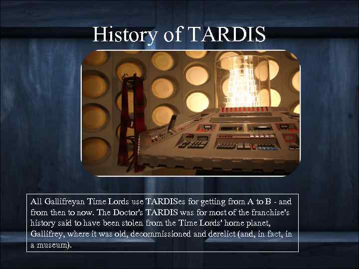 History of TARDIS All Gallifreyan Time Lords use TARDISes for getting from A to