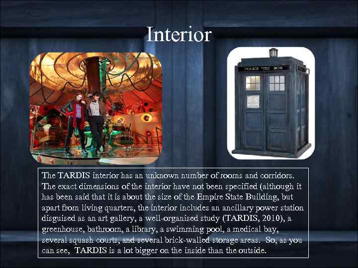 Interior The TARDIS interior has an unknown number of rooms and corridors. The exact