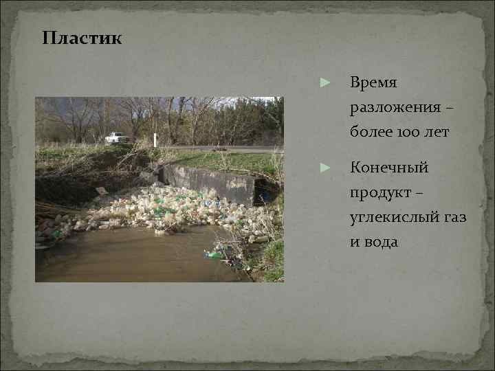  Пластик ► Время разложения – более 100 лет ► Конечный продукт – углекислый