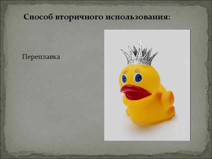 Способ вторичного использования: Переплавка 