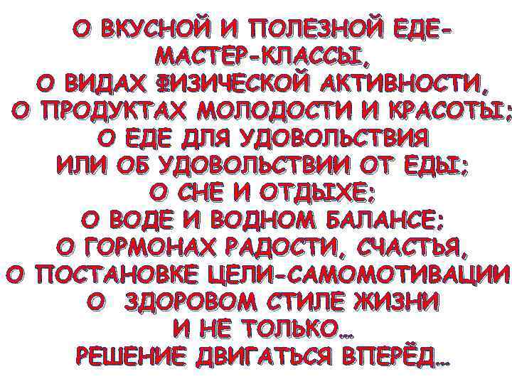 О ВКУСНОЙ И ПОЛЕЗНОЙ ЕДЕМАСТЕР-КЛАССЫ, О ВИДАХ ФИЗИЧЕСКОЙ АКТИВНОСТИ, О ПРОДУКТАХ МОЛОДОСТИ И КРАСОТЫ;