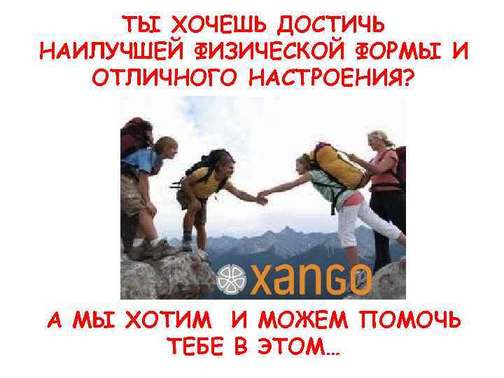 ТЫ ХОЧЕШЬ ДОСТИЧЬ НАИЛУЧШЕЙ ФИЗИЧЕСКОЙ ФОРМЫ И ОТЛИЧНОГО НАСТРОЕНИЯ? А МЫ ХОТИМ И МОЖЕМ