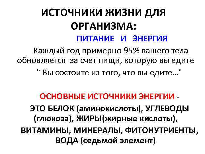 ИСТОЧНИКИ ЖИЗНИ ДЛЯ ОРГАНИЗМА: ПИТАНИЕ И ЭНЕРГИЯ Каждый год примерно 95% вашего тела обновляется