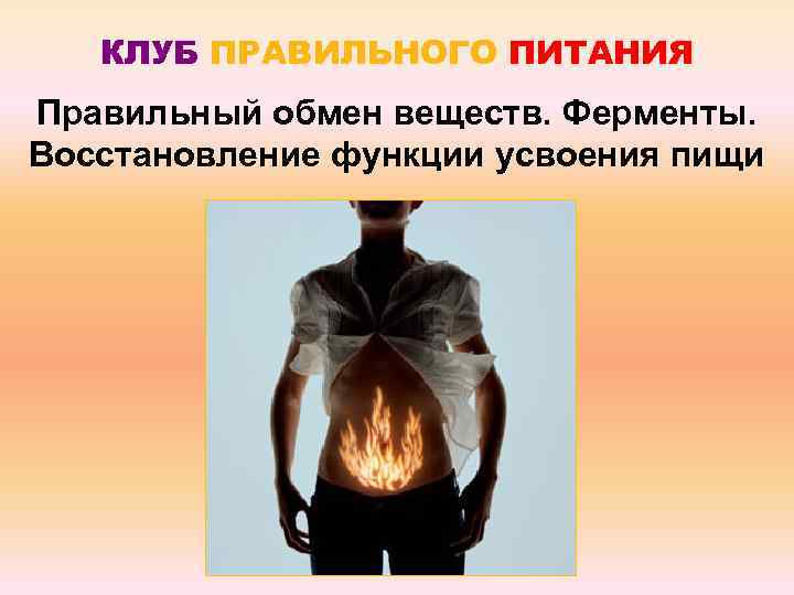 КЛУБ ПРАВИЛЬНОГО ПИТАНИЯ Правильный обмен веществ. Ферменты. Восстановление функции усвоения пищи 