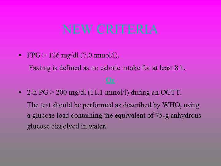 NEW CRITERIA • FPG > 126 mg/dl (7. 0 mmol/l). Fasting is defined as