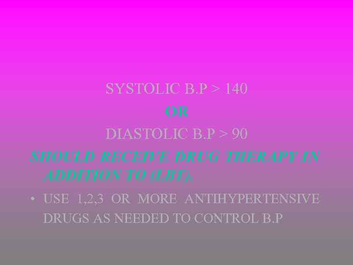 SYSTOLIC B. P > 140 OR DIASTOLIC B. P > 90 SHOULD RECEIVE DRUG