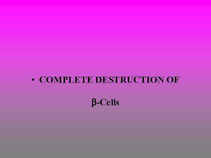  • COMPLETE DESTRUCTION OF -Cells 