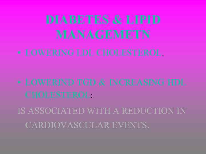 DIABETES & LIPID MANAGEMETN • LOWERING LDL CHOLESTEROL. • LOWERIND TGD & INCREASING HDL