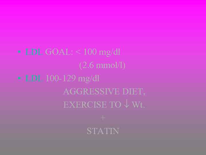  • LDL GOAL: < 100 mg/dl (2. 6 mmol/l) • LDL 100 -129