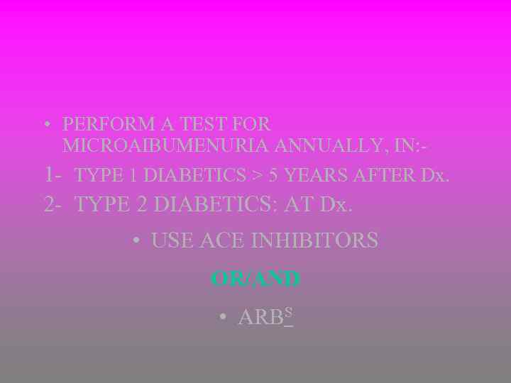  • PERFORM A TEST FOR MICROAIBUMENURIA ANNUALLY, IN: 1 - TYPE 1 DIABETICS