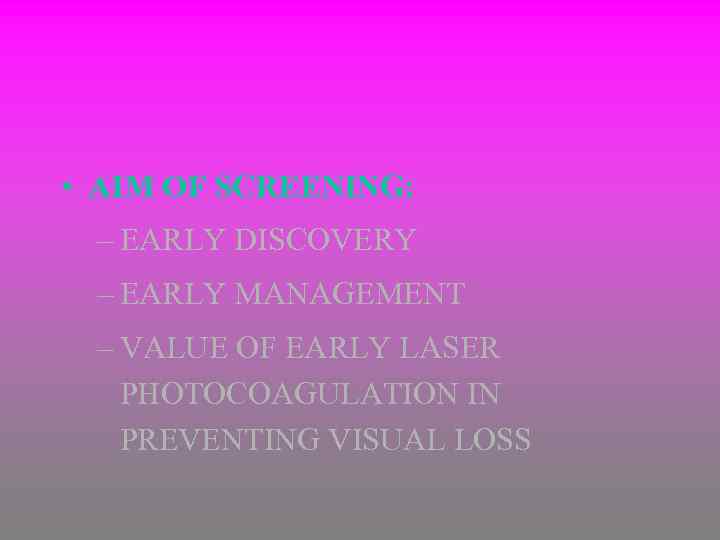 • AIM OF SCREENING: – EARLY DISCOVERY – EARLY MANAGEMENT – VALUE OF