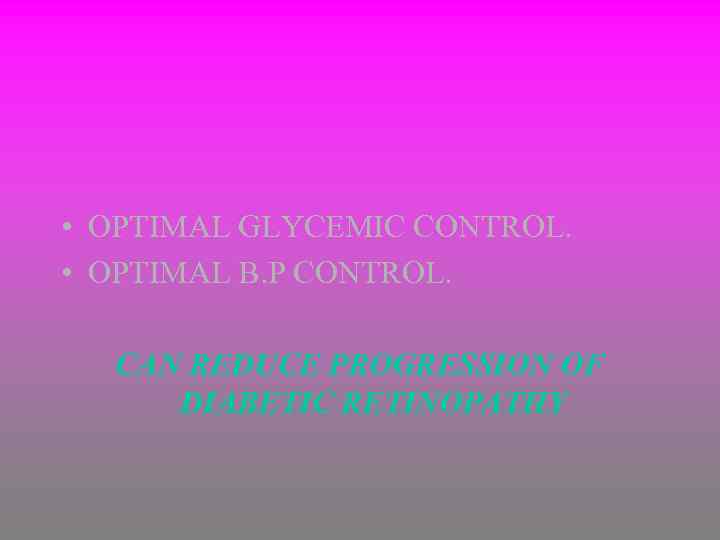  • OPTIMAL GLYCEMIC CONTROL. • OPTIMAL B. P CONTROL. CAN REDUCE PROGRESSION OF